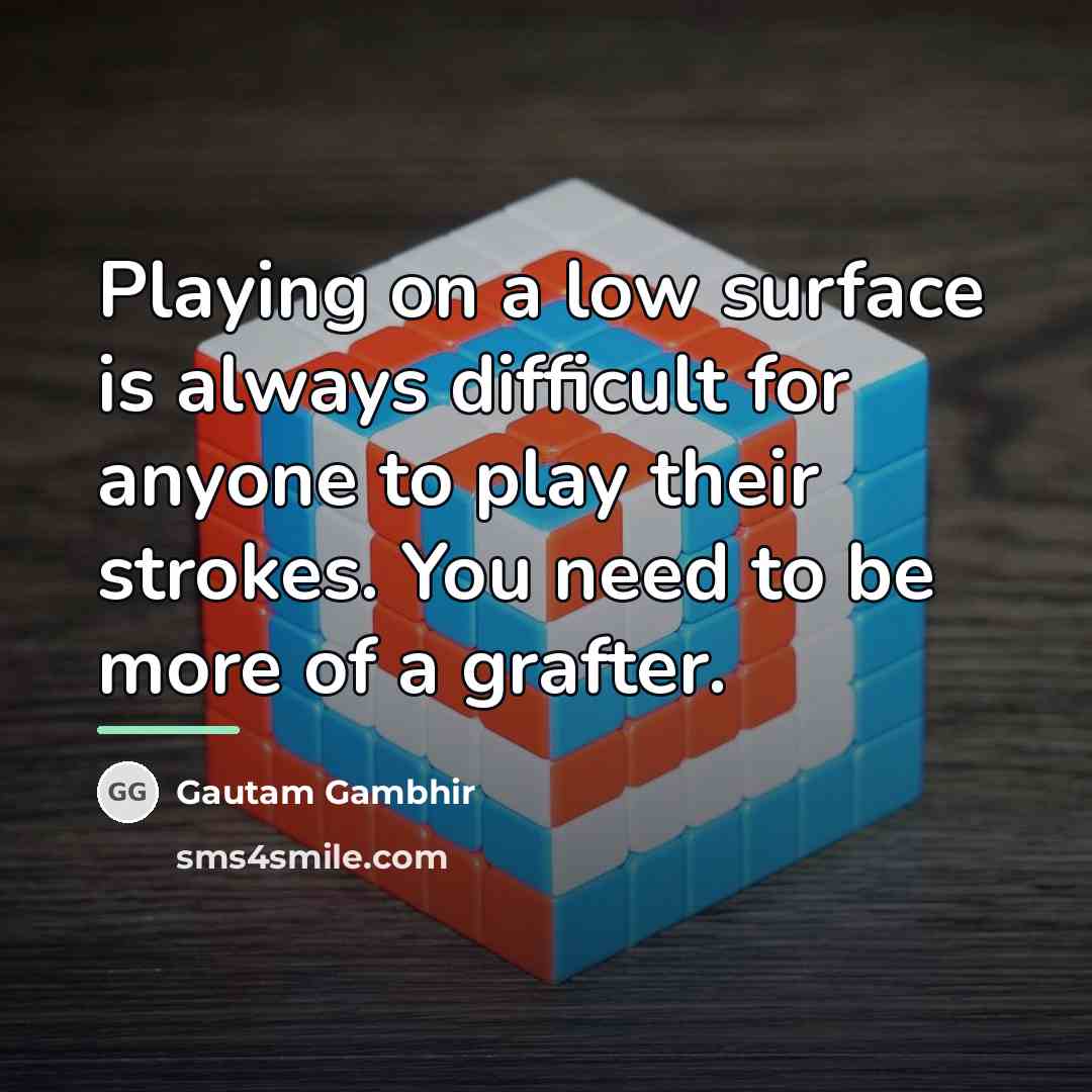 “Playing on a low surface is always difficult for anyone…” quote by Gautam Gambhir