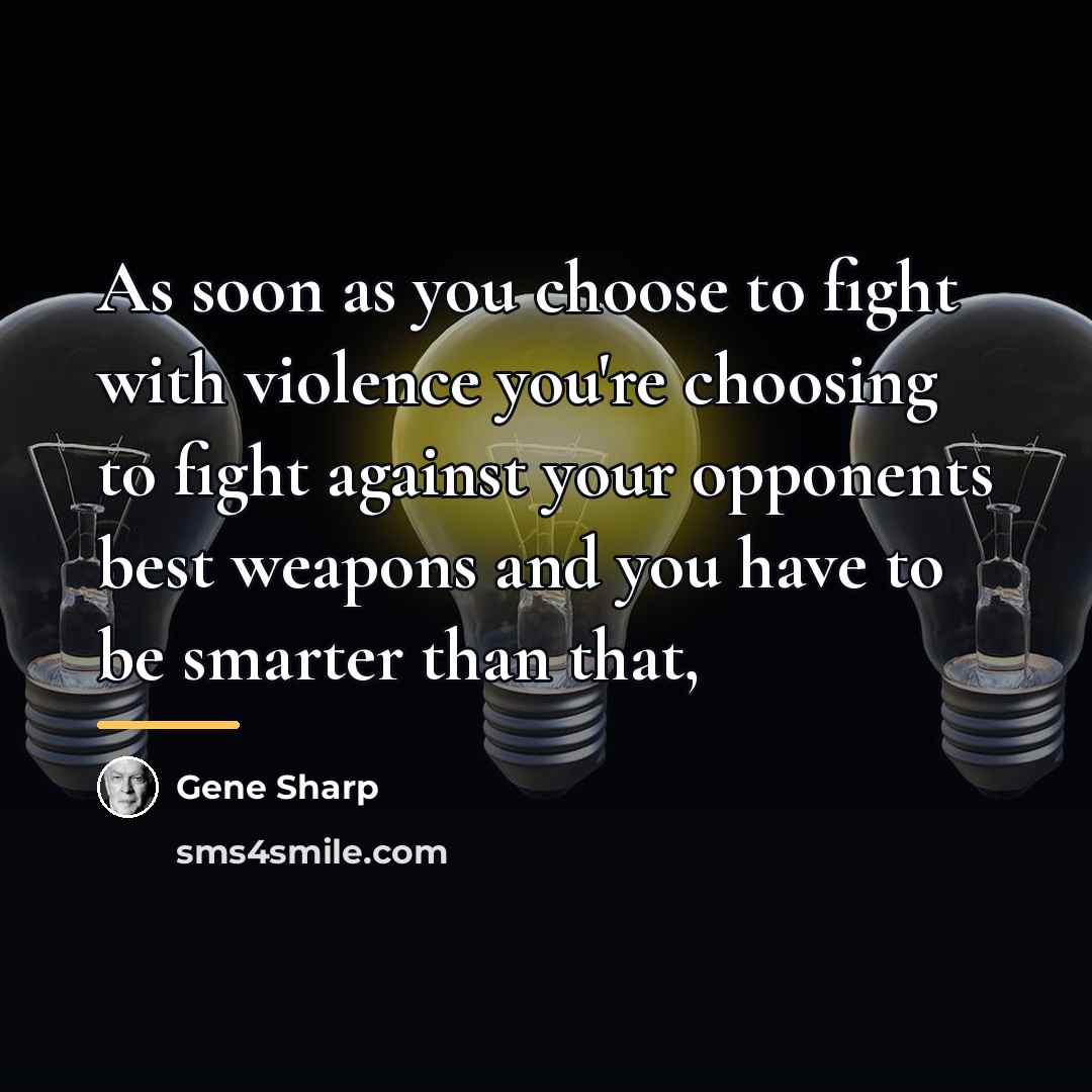 “As soon as you choose to fight with violence you're…” quote by Gene Sharp