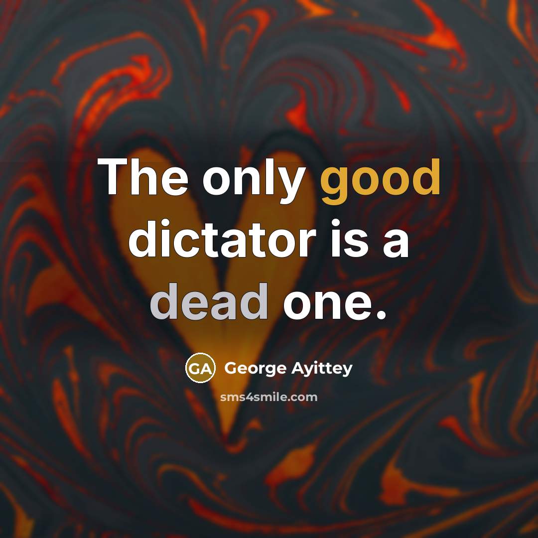 “The only good dictator is a dead one.” quote by George Ayittey
