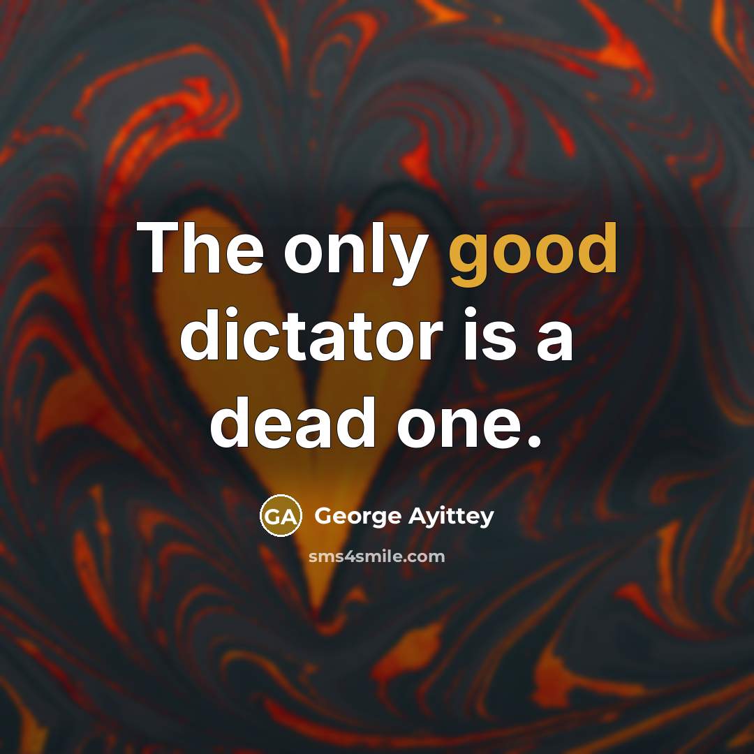 “The only good dictator is a dead one.…” quote by George Ayittey