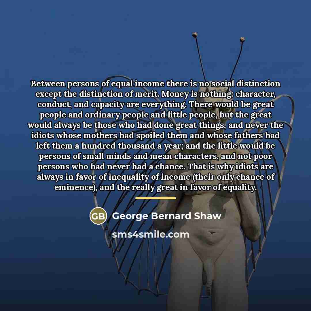 “Between persons of equal income there is no social distinction…” quote by George Bernard Shaw