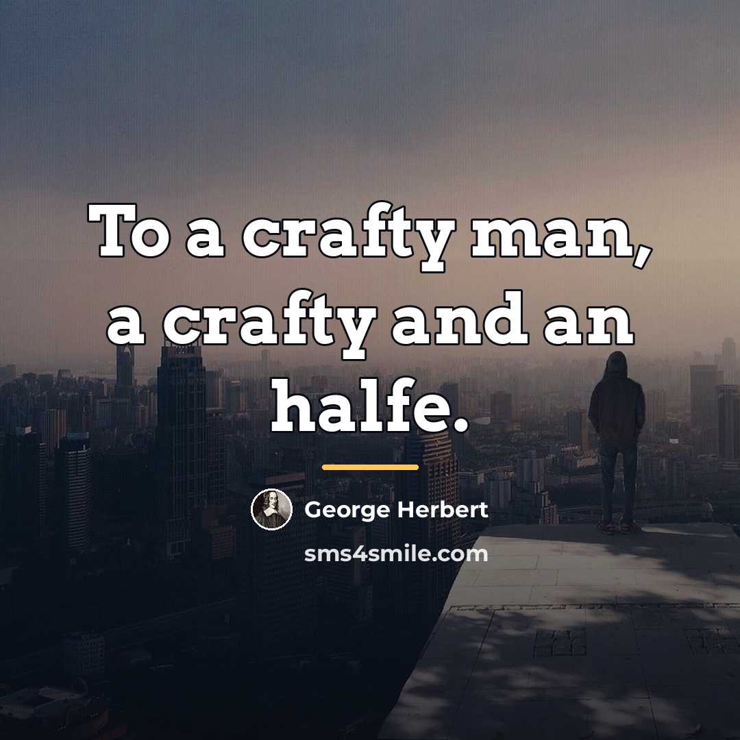 “To a crafty man, a crafty and an halfe.…” quote by George Herbert