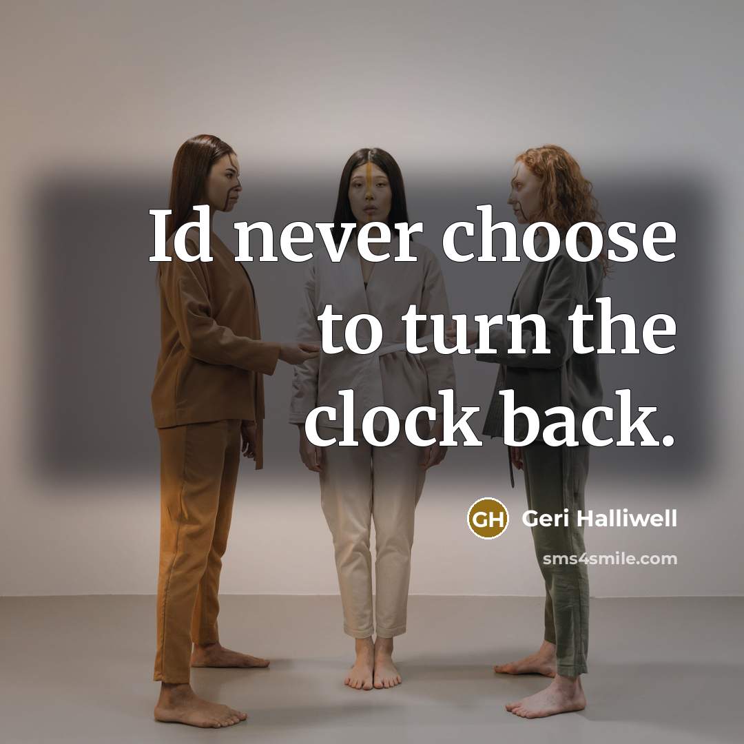 “Id never choose to turn the clock back.” quote by Geri Halliwell