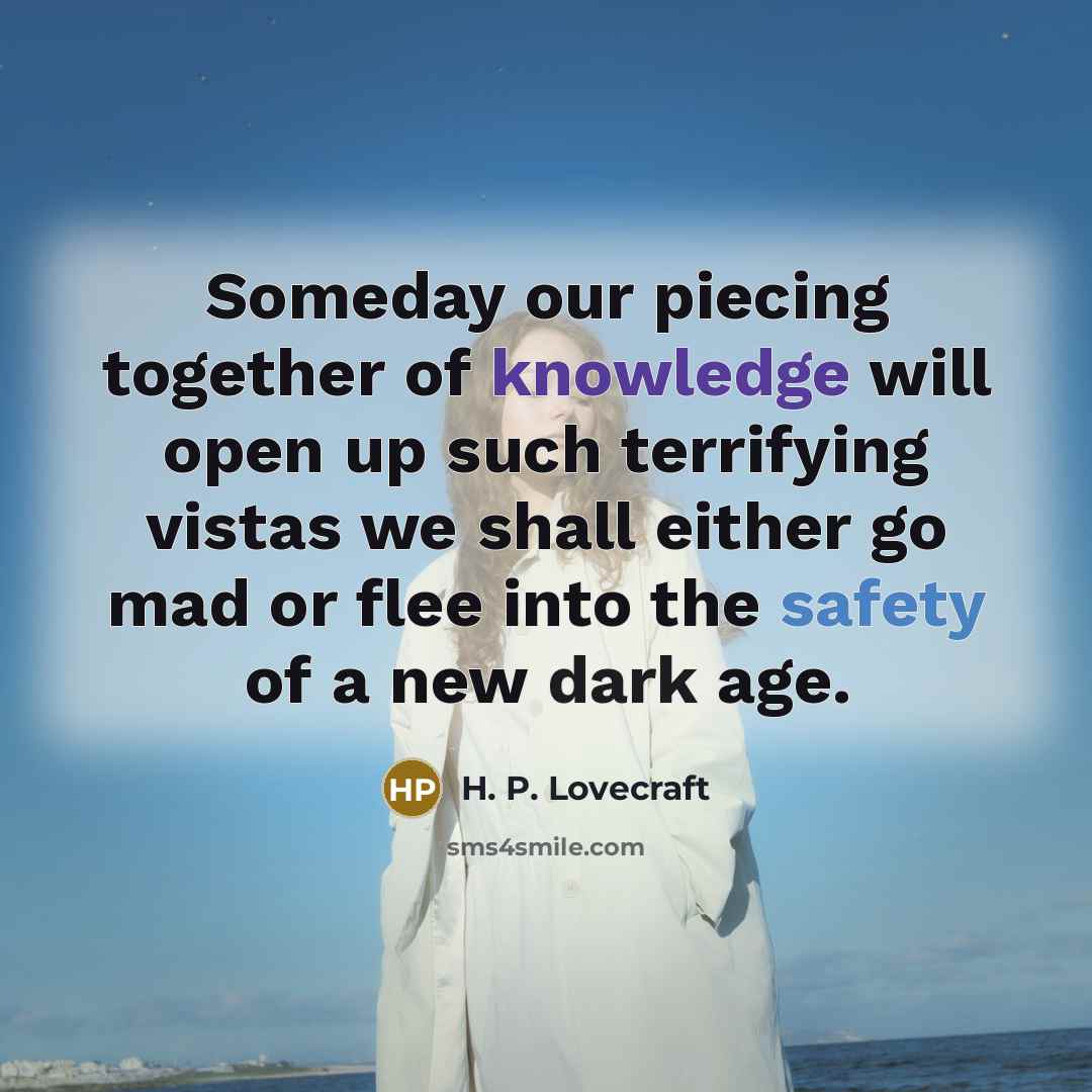 “Someday our piecing together of knowledge will open up such…” quote by H. P. Lovecraft