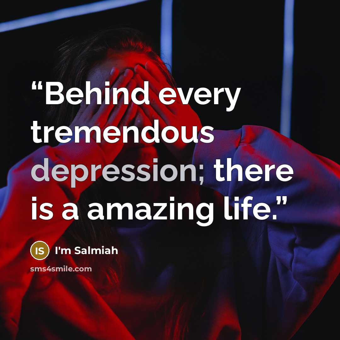 “Behind every tremendous depression; there is a amazing life.” quote by I'm Salmiah