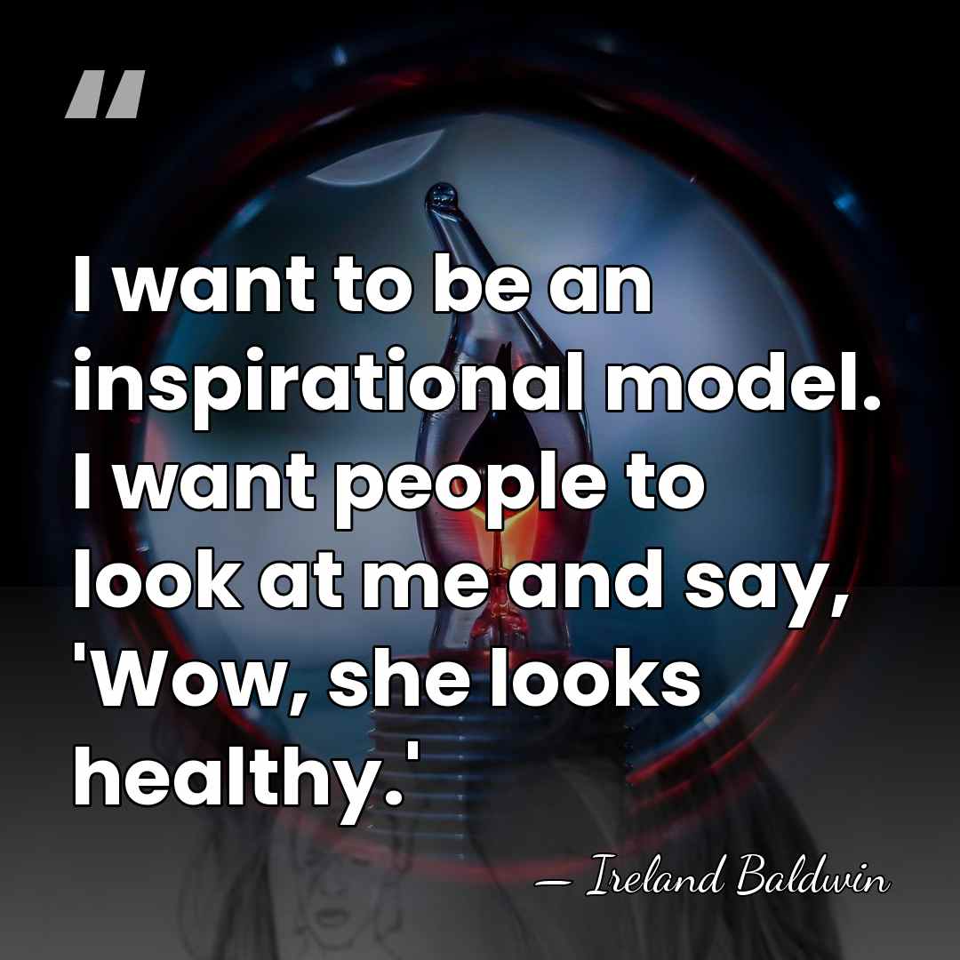 I want to be an inspirational model. I want people to look&hellip; - Ireland Baldwin