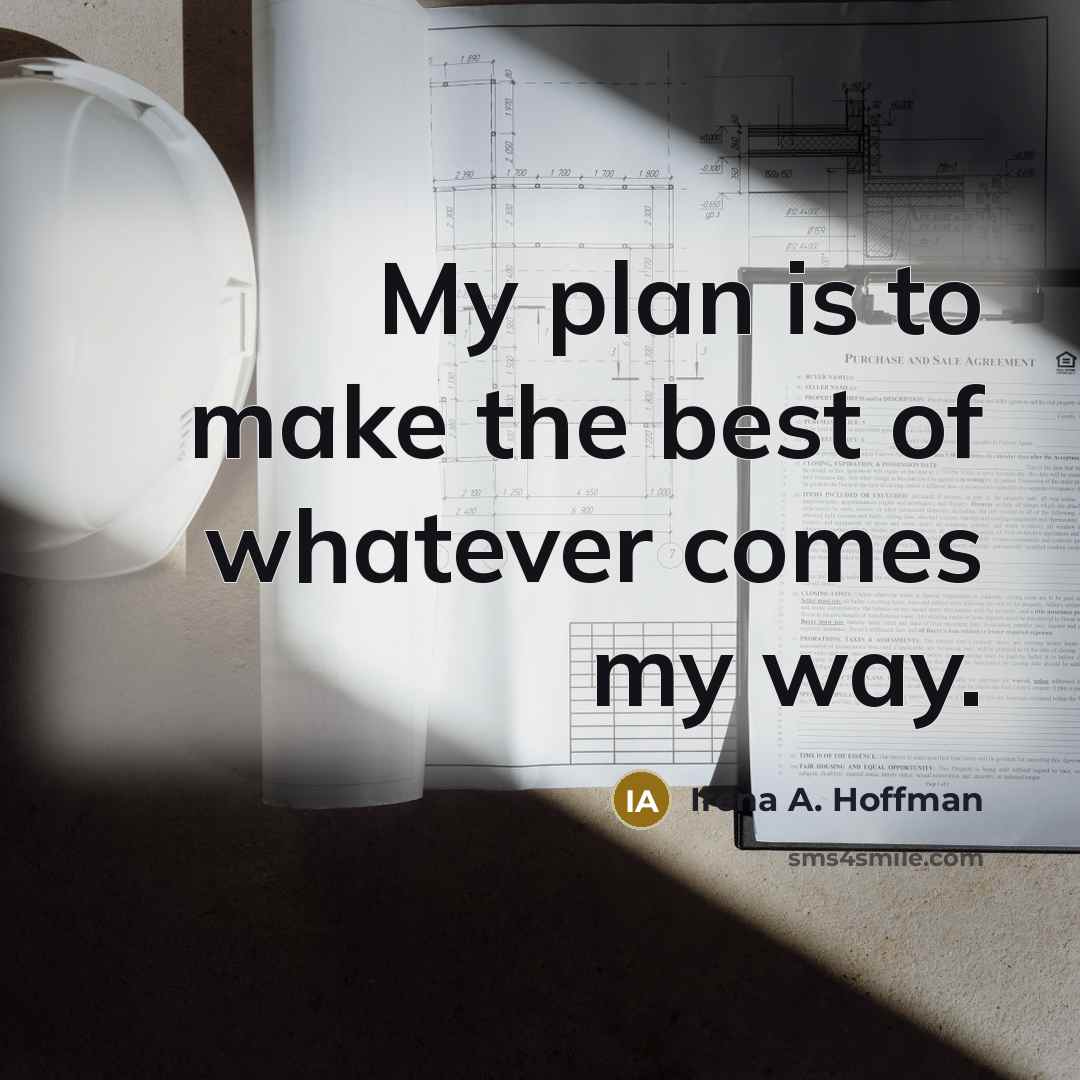 “My plan is to make the best of whatever comes…” quote by Irena A. Hoffman