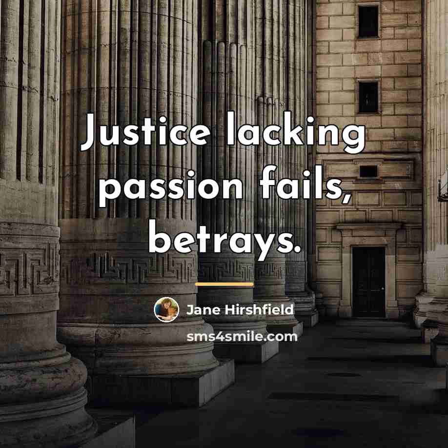 “Justice lacking passion fails, betrays.…” quote by Jane Hirshfield