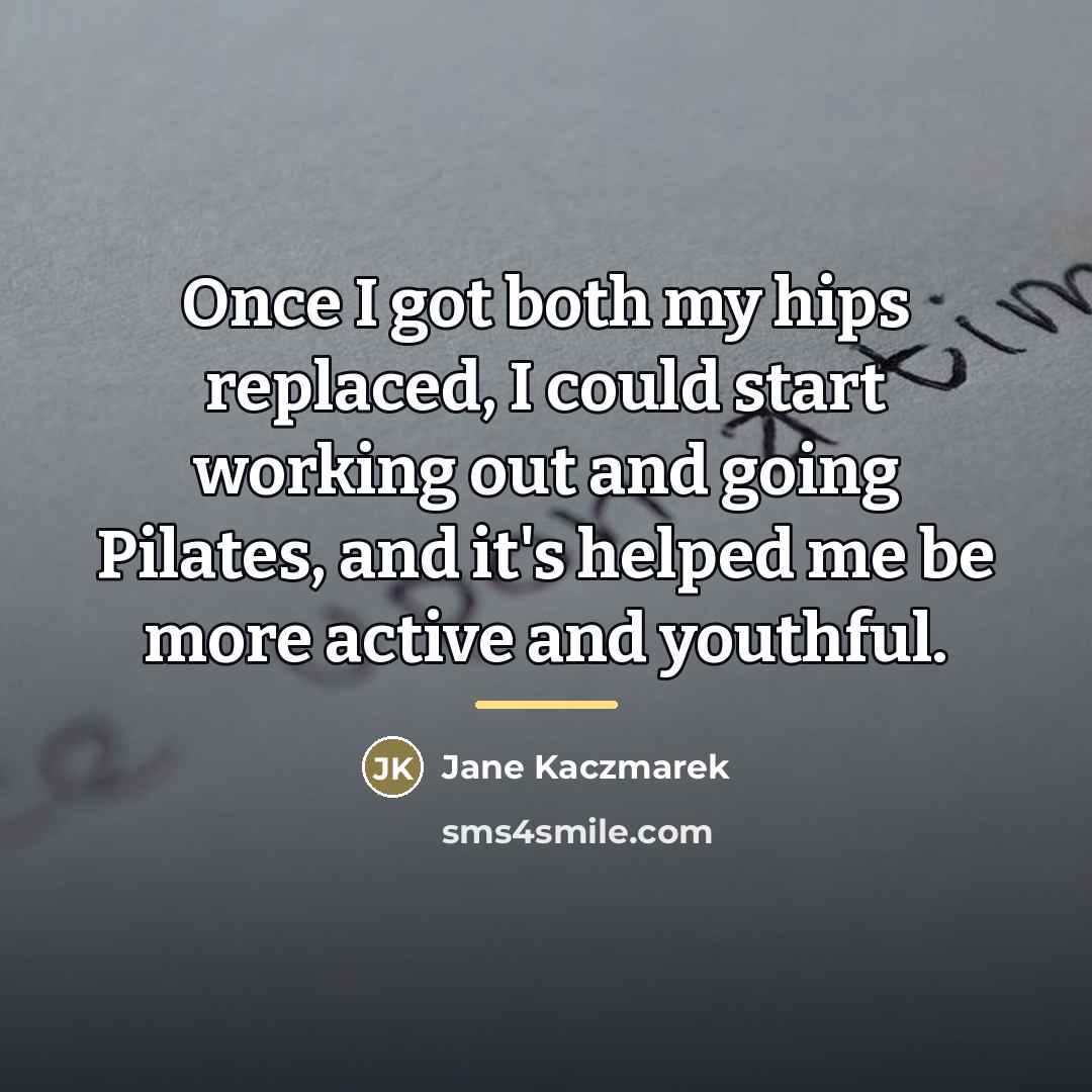 “Once I got both my hips replaced, I could start…” quote by Jane Kaczmarek