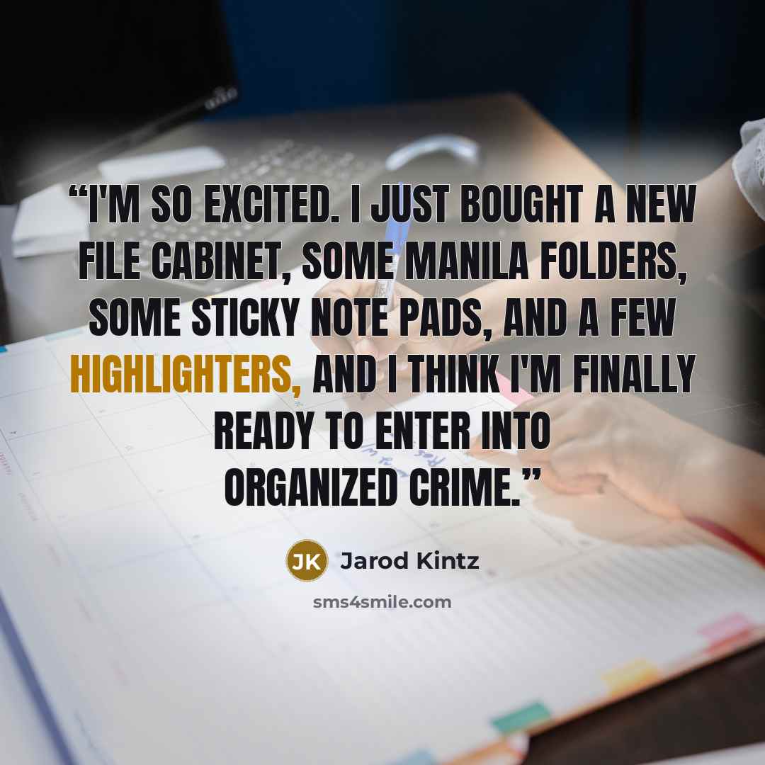 “I'm so excited. I just bought a new file cabinet, some manila folders, some sticky note pads, and a few highlighters, and I think I'm finally ready to enter into organized crime.” quote by Jarod Kintz