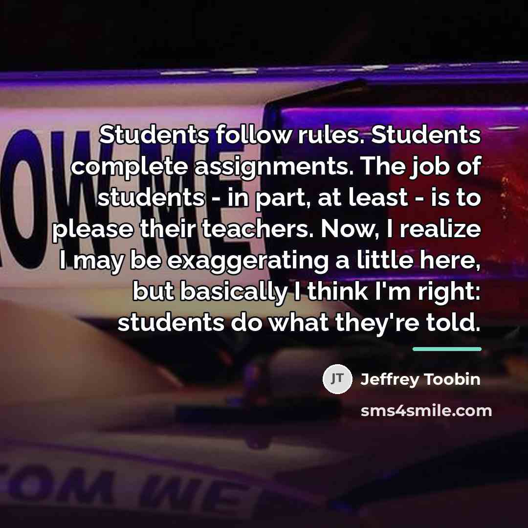 “Students follow rules. Students complete assignments. The job of students…” quote by Jeffrey Toobin