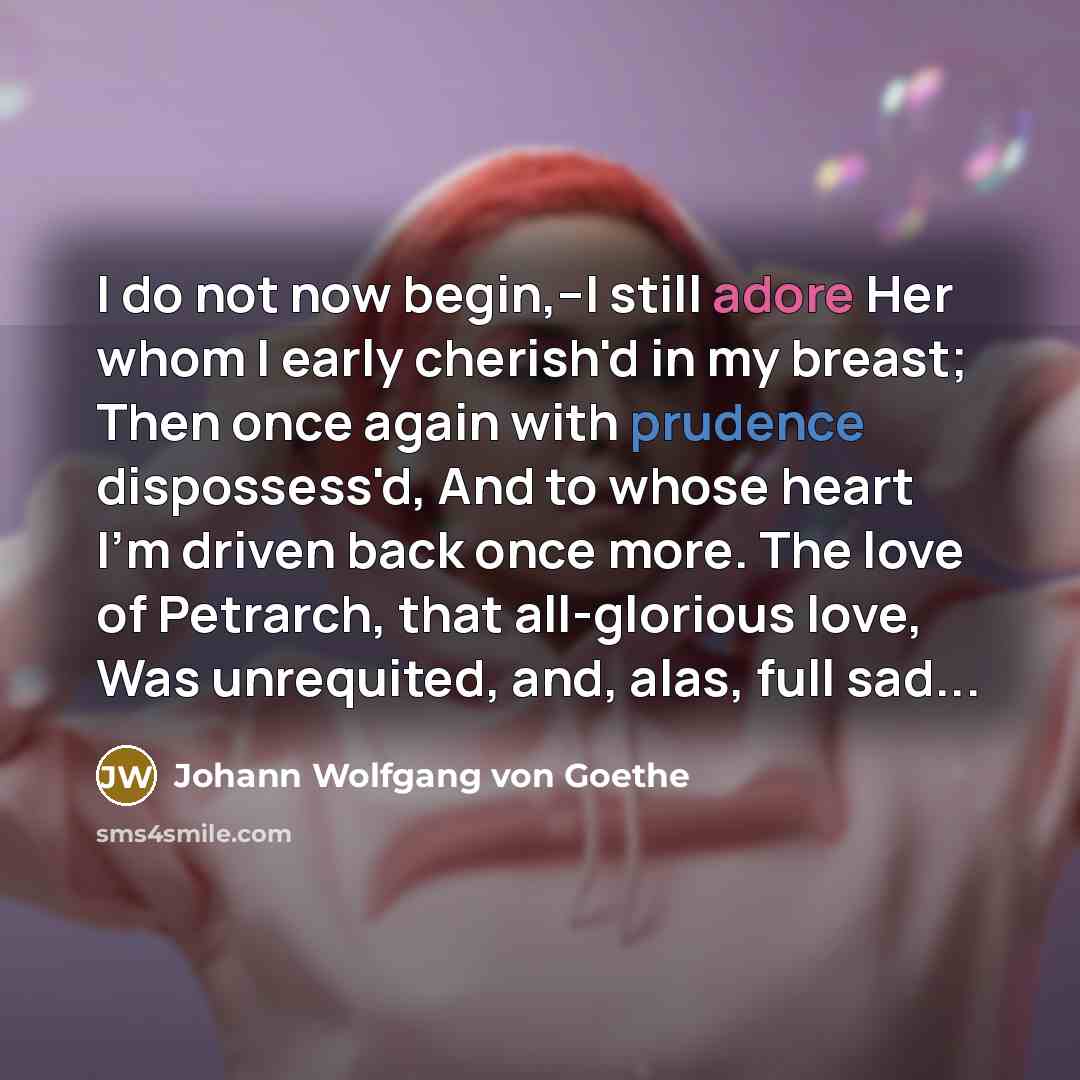 “I do not now begin,--I still adore Her whom I…” quote by Johann Wolfgang von Goethe