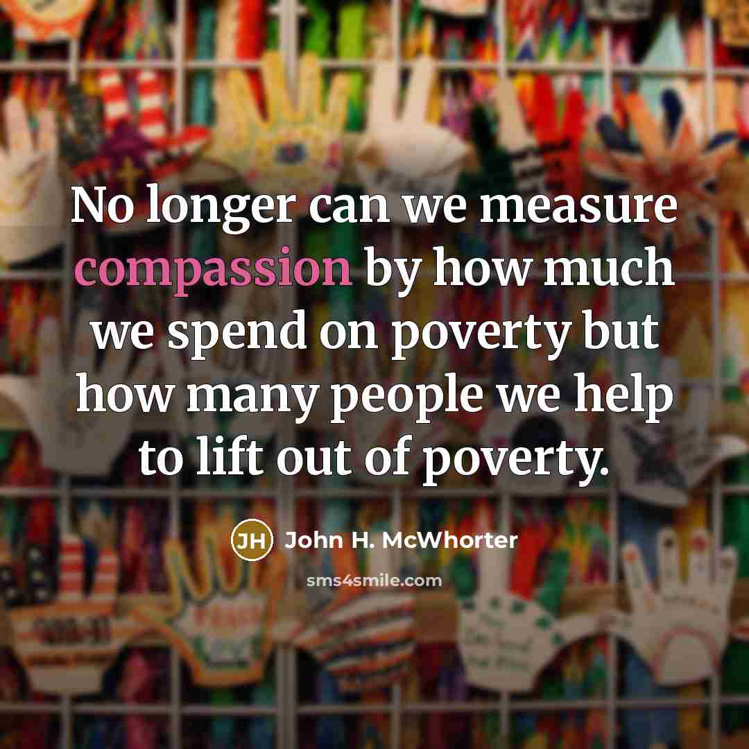 “No longer can we measure compassion by how much we…” quote by John H. McWhorter