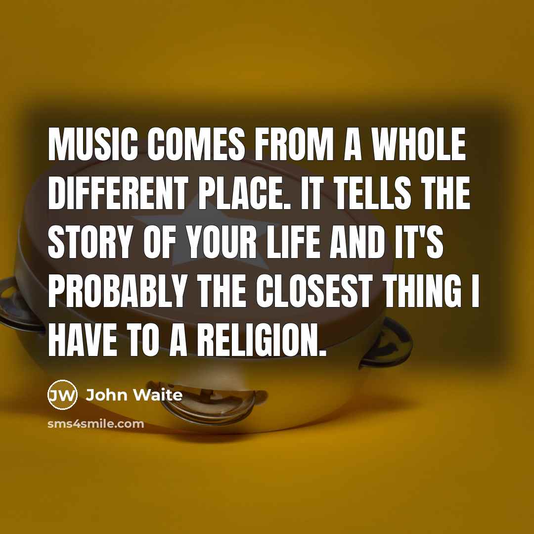 “Music comes from a whole different place. It tells the…” quote by John Waite