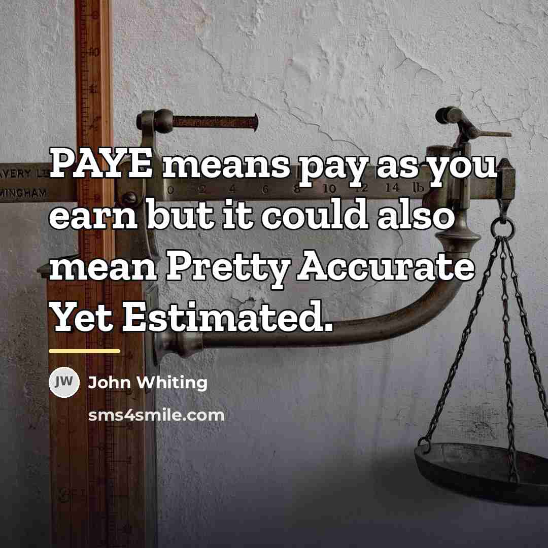 “PAYE means pay as you earn but it could also…” quote by John Whiting