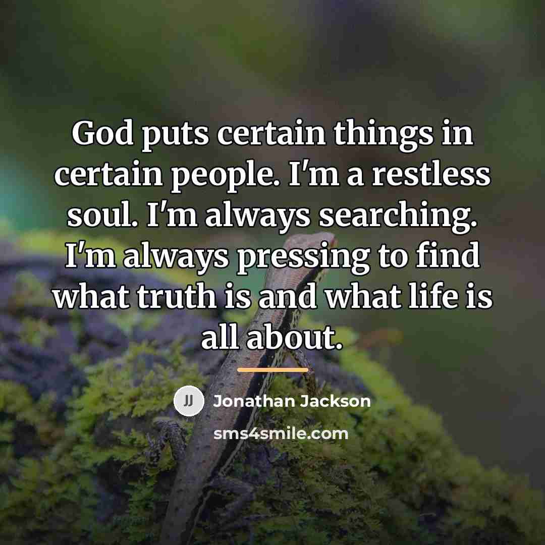 “God puts certain things in certain people. I'm a restless…” quote by Jonathan Jackson