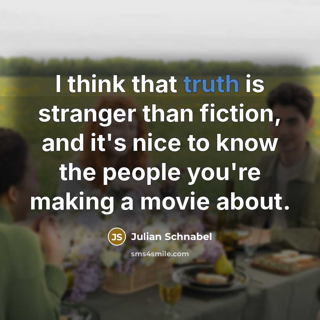 “I think that truth is stranger than fiction, and it's…” quote by Julian Schnabel