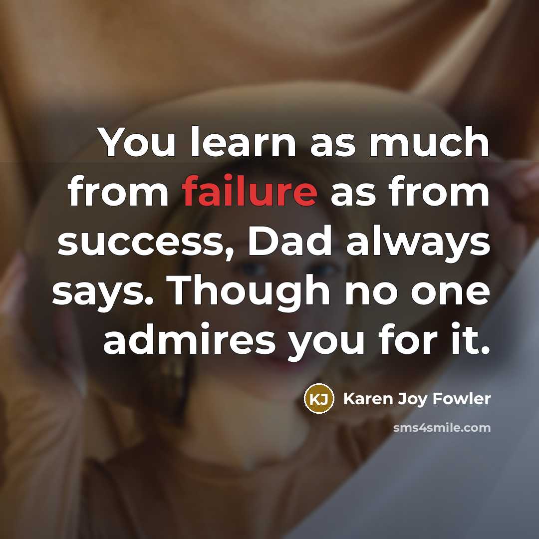 “You learn as much from failure as from success, Dad…” quote by Karen Joy Fowler