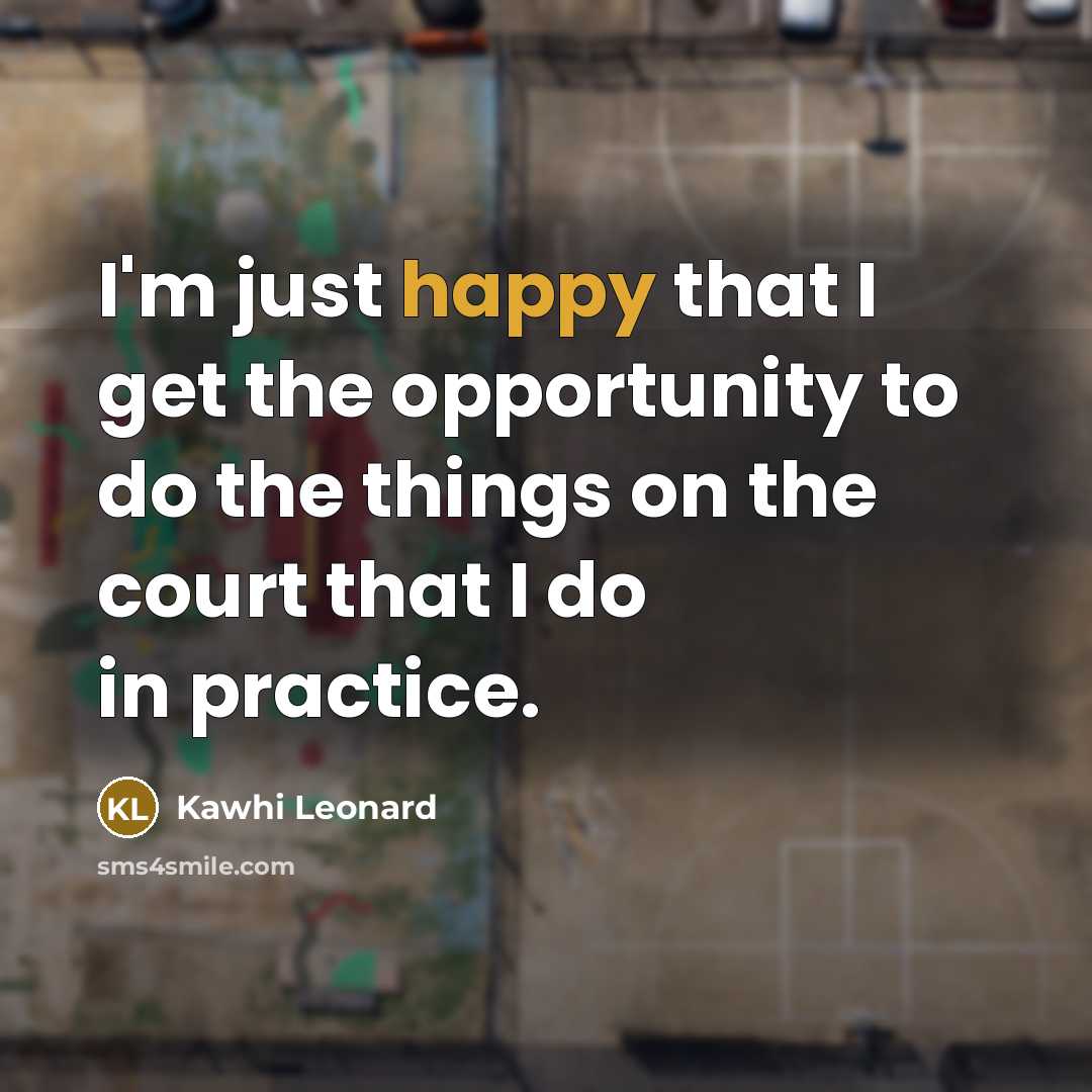 “I'm just happy that I get the opportunity to do…” quote by Kawhi Leonard