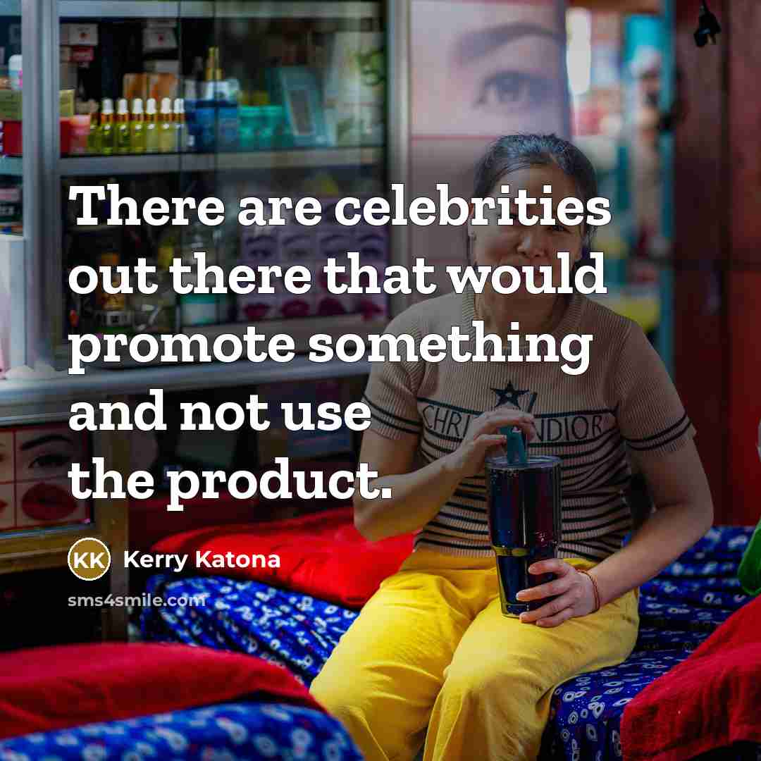 “There are celebrities out there that would promote something and not use the product.” quote by Kerry Katona