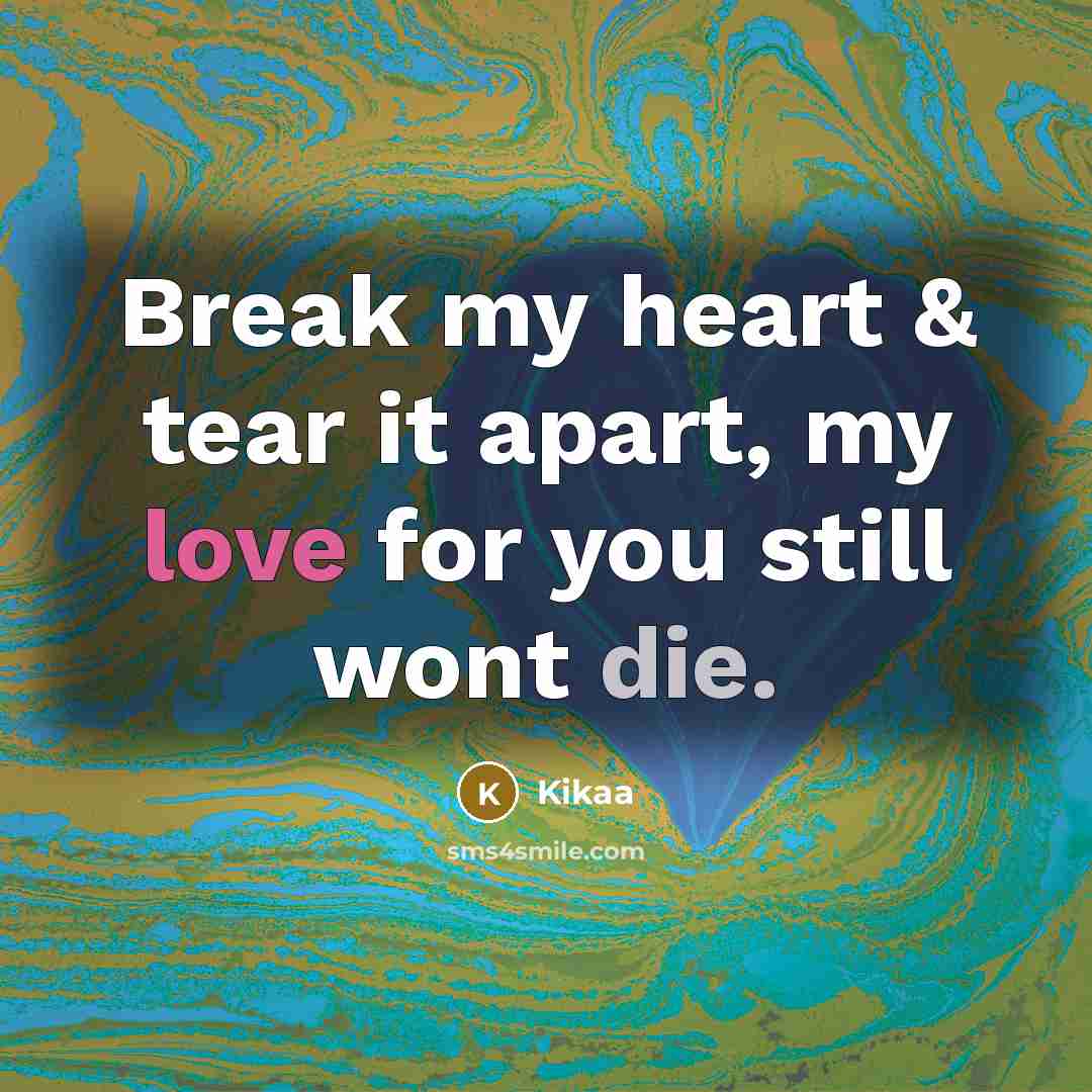“Break my heart & tear it apart, my love for you still wont die.” quote by Kikaa
