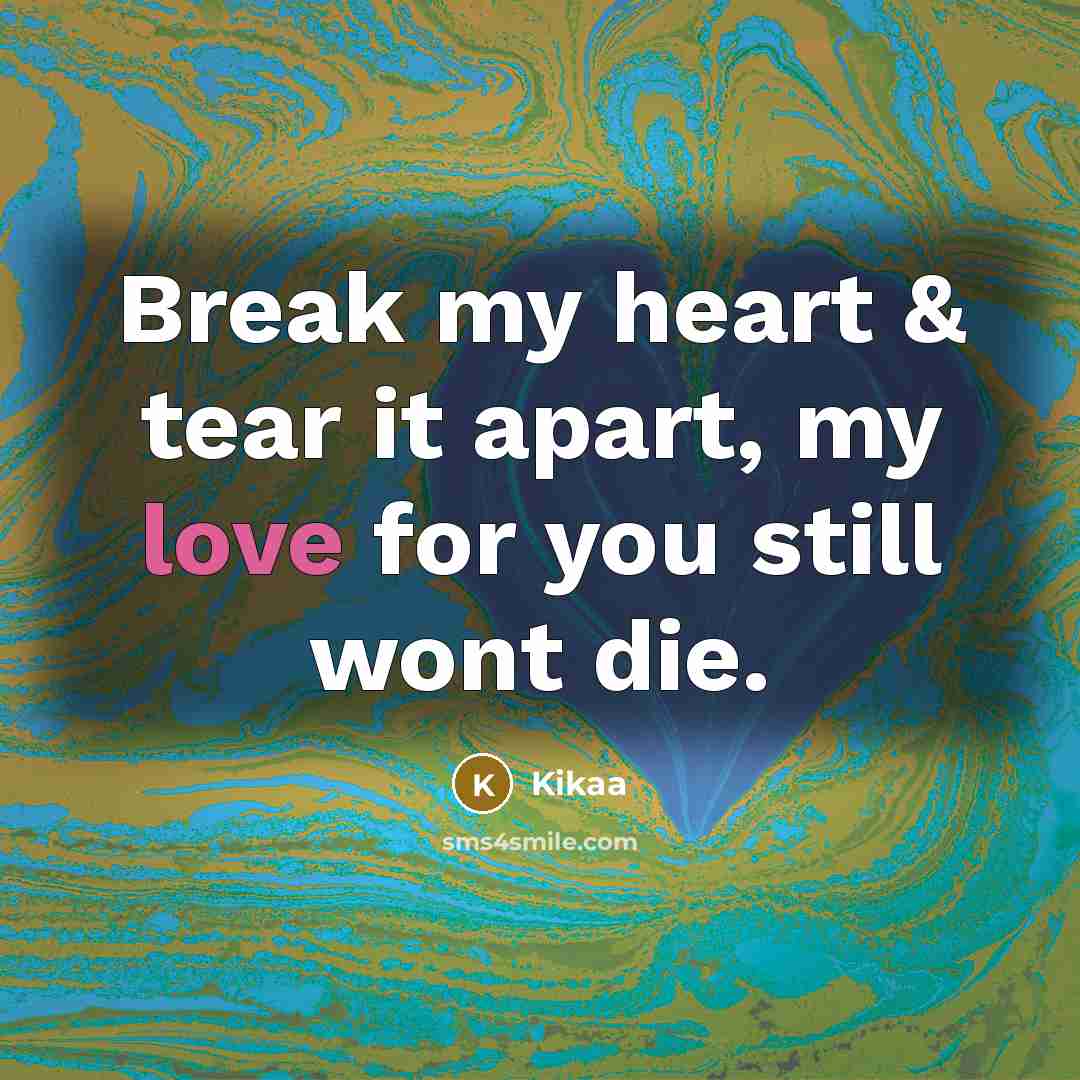 “Break my heart & tear it apart, my love for…” quote by Kikaa