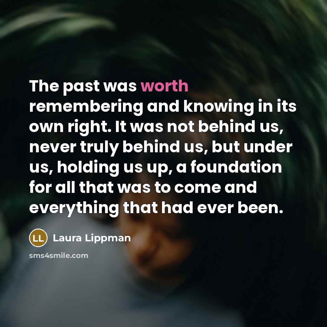 “The past was worth remembering and knowing in its own…” quote by Laura Lippman