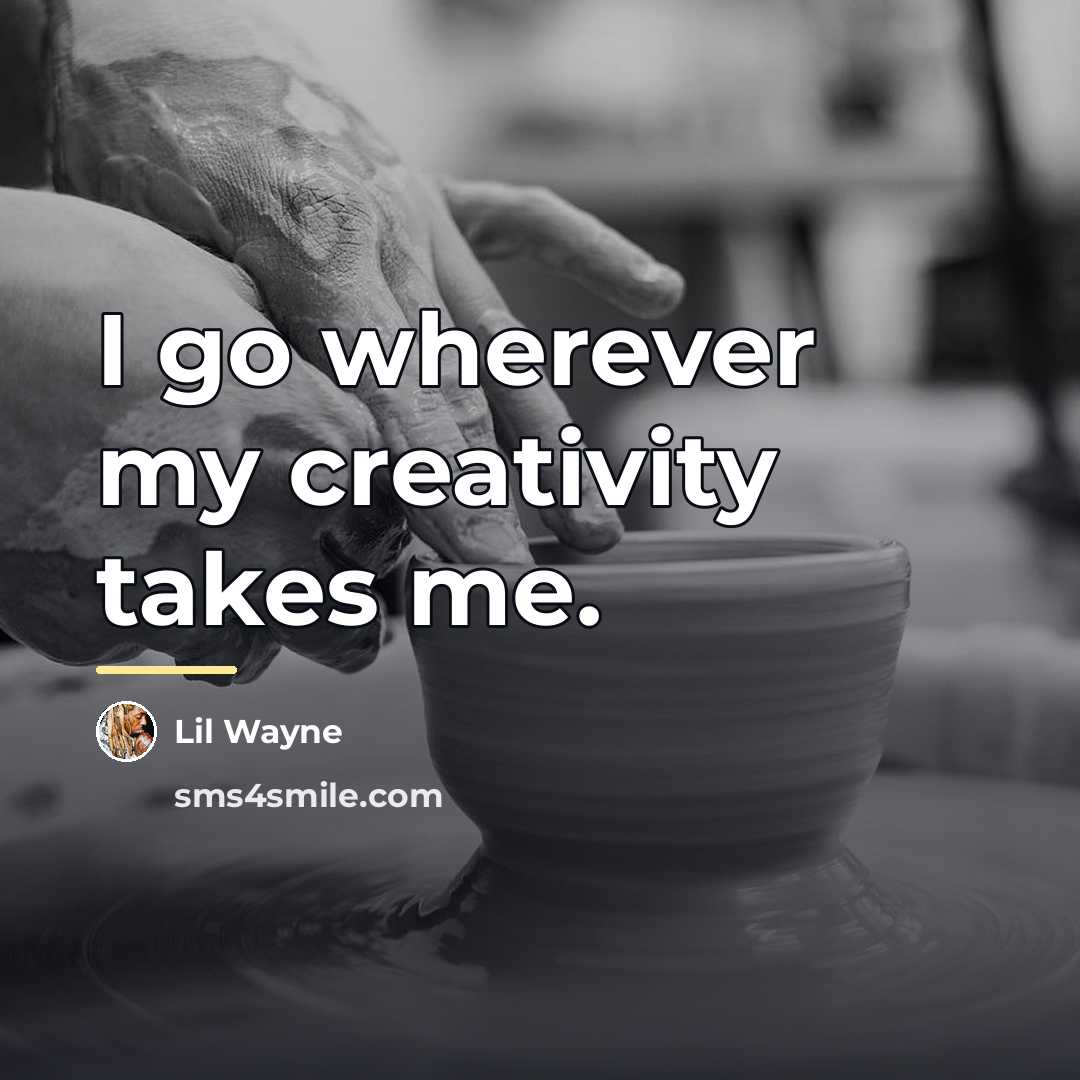 “I go wherever my creativity takes me.…” quote by Lil Wayne