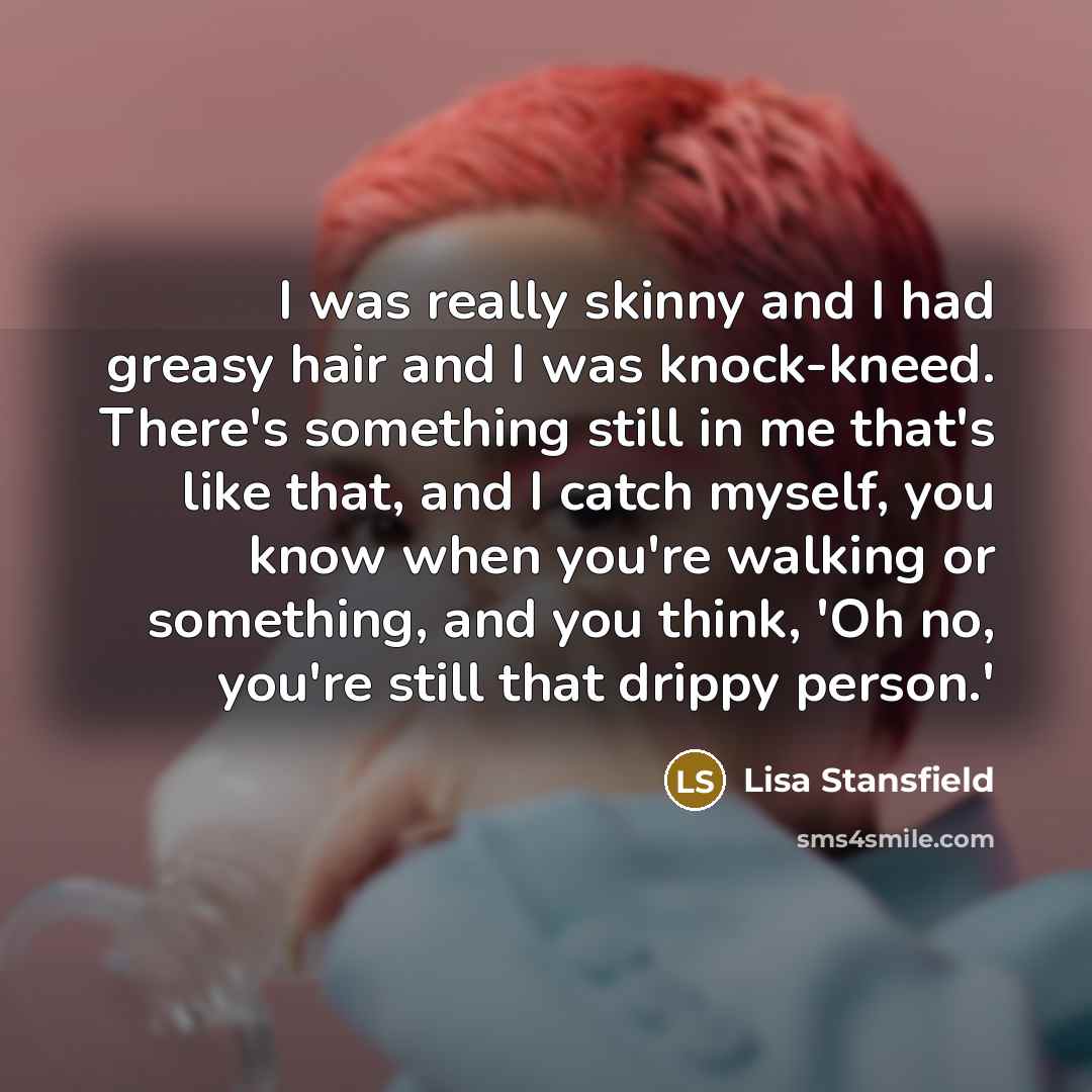 “I was really skinny and I had greasy hair and…” quote by Lisa Stansfield