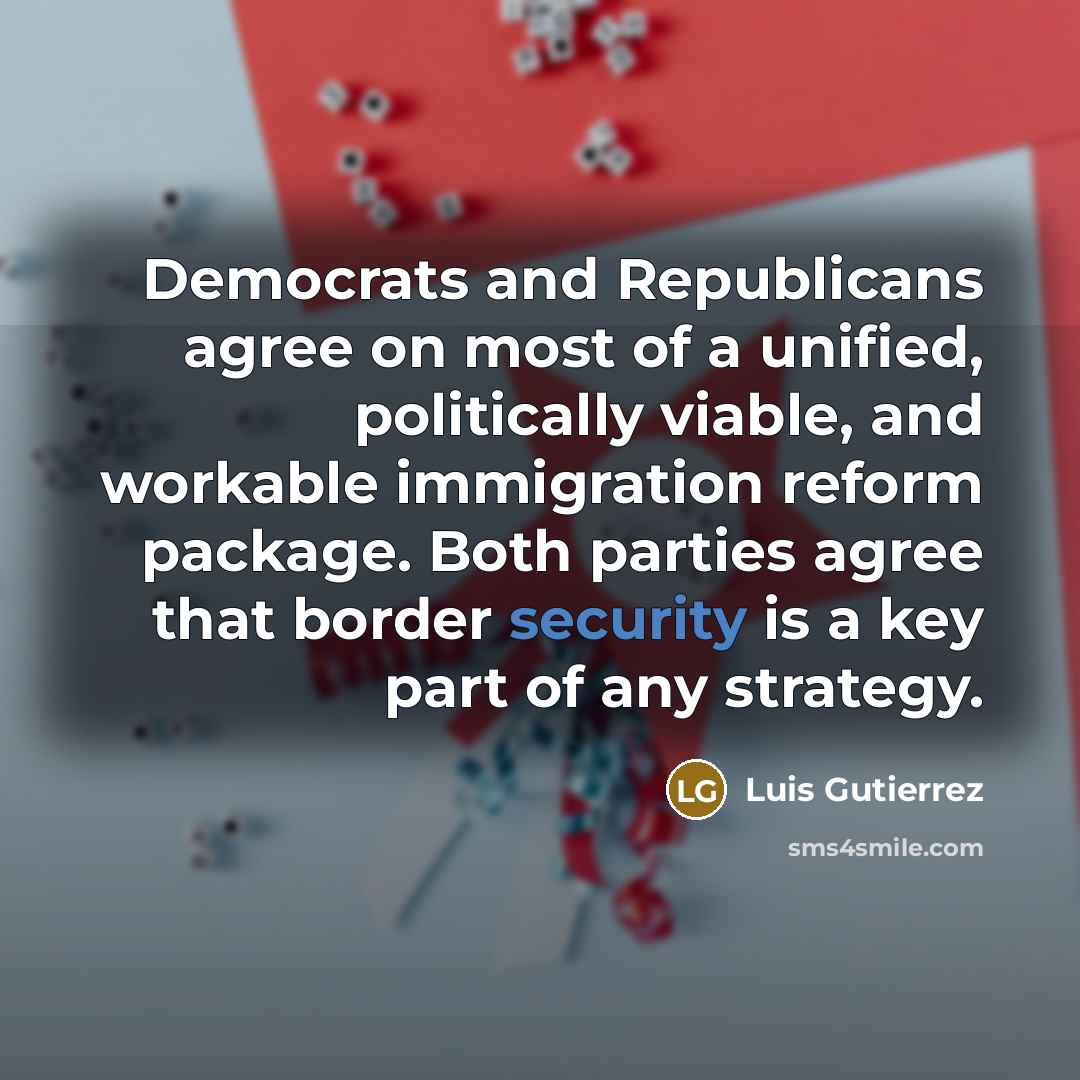 “Democrats and Republicans agree on most of a unified, politically…” quote by Luis Gutierrez