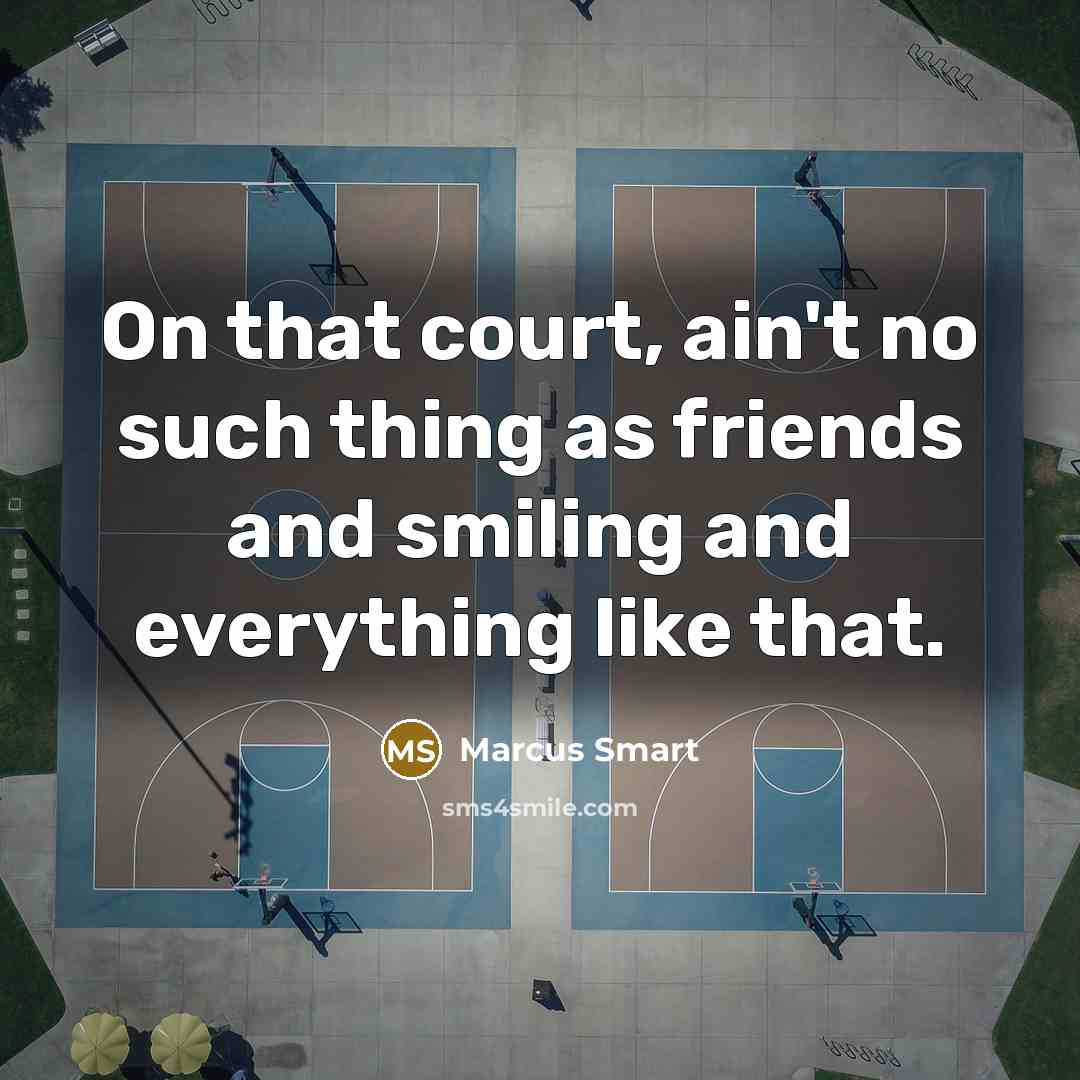 “On that court, ain't no such thing as friends and…” quote by Marcus Smart