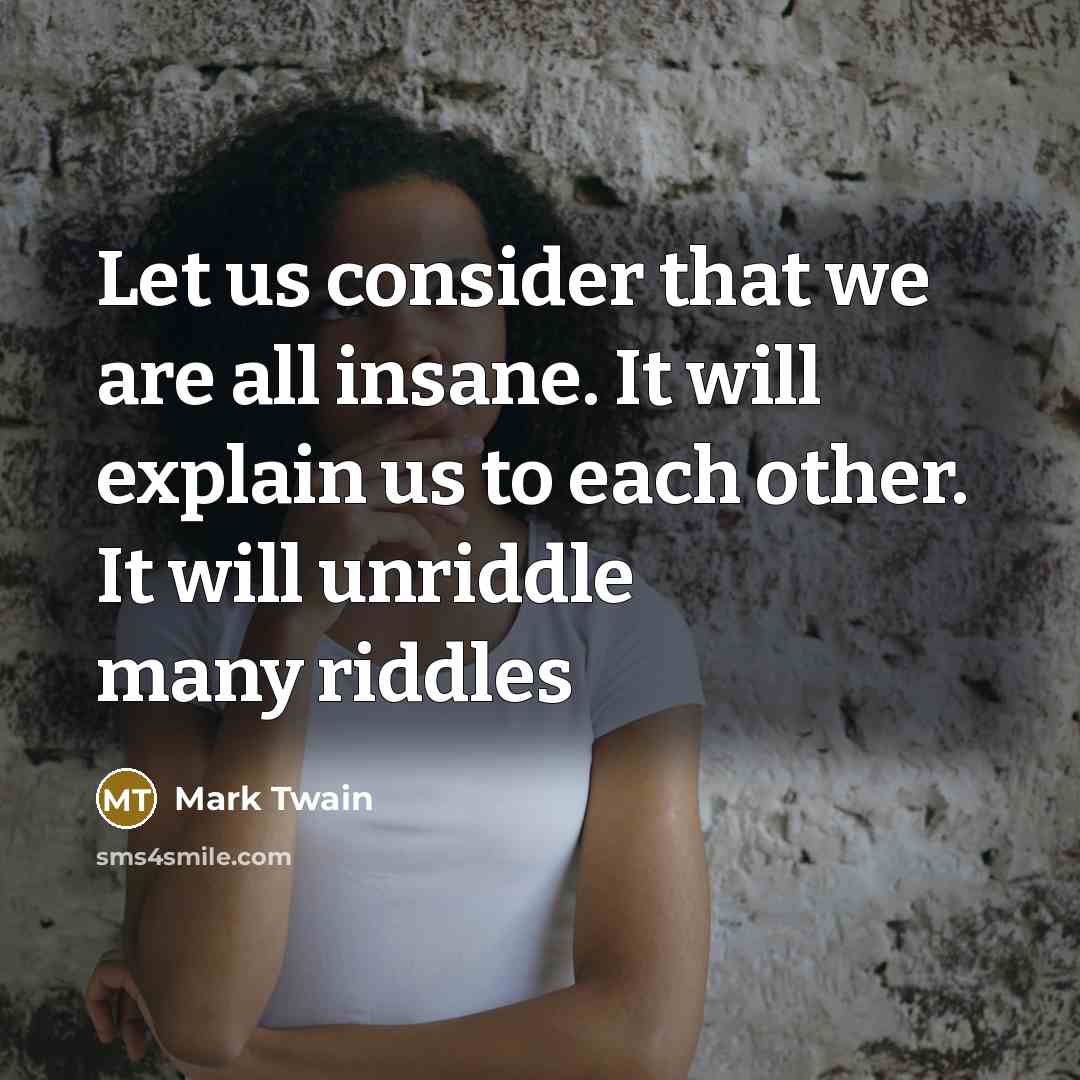 “Let us consider that we are all insane. It will…” quote by Mark Twain
