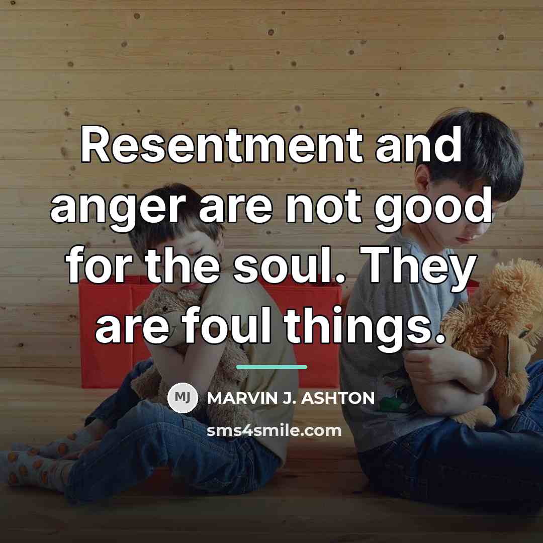 “Resentment and anger are not good for the soul. They…” quote by Marvin J. Ashton