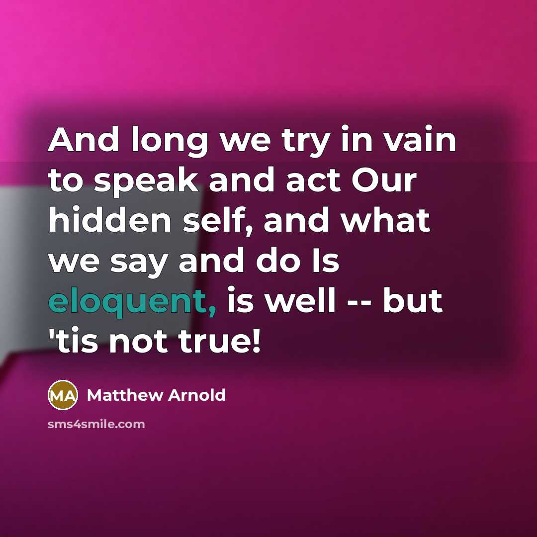 “And long we try in vain to speak and act…” quote by Matthew Arnold