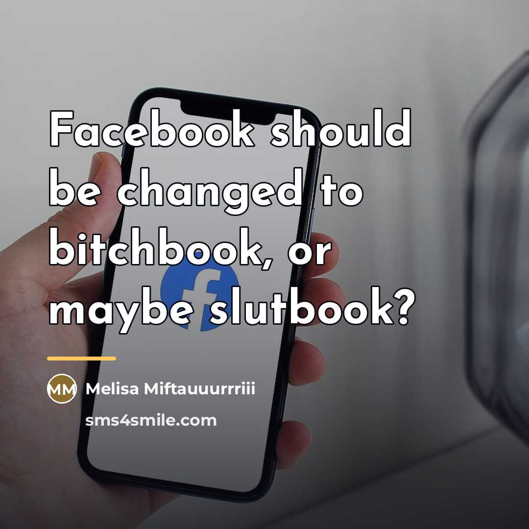 “Facebook should be changed to bitchbook, or maybe slutbook?…” quote by Melisa Miftauuurrriii