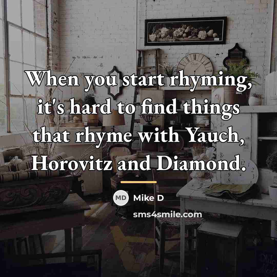 “When you start rhyming, it's hard to find things that…” quote by Mike D