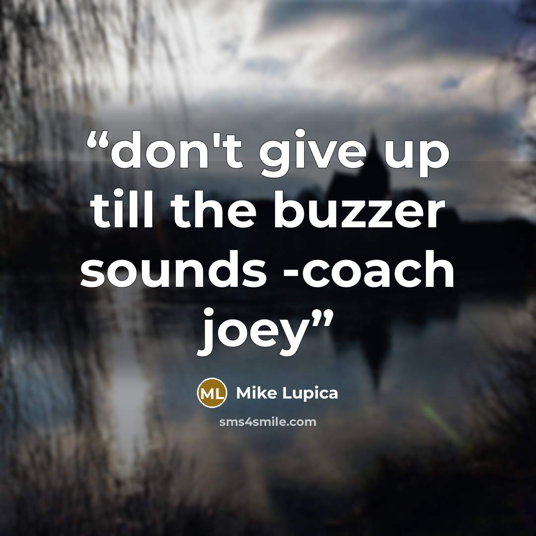 “don't give up till the buzzer sounds -coach joey” quote by Mike Lupica