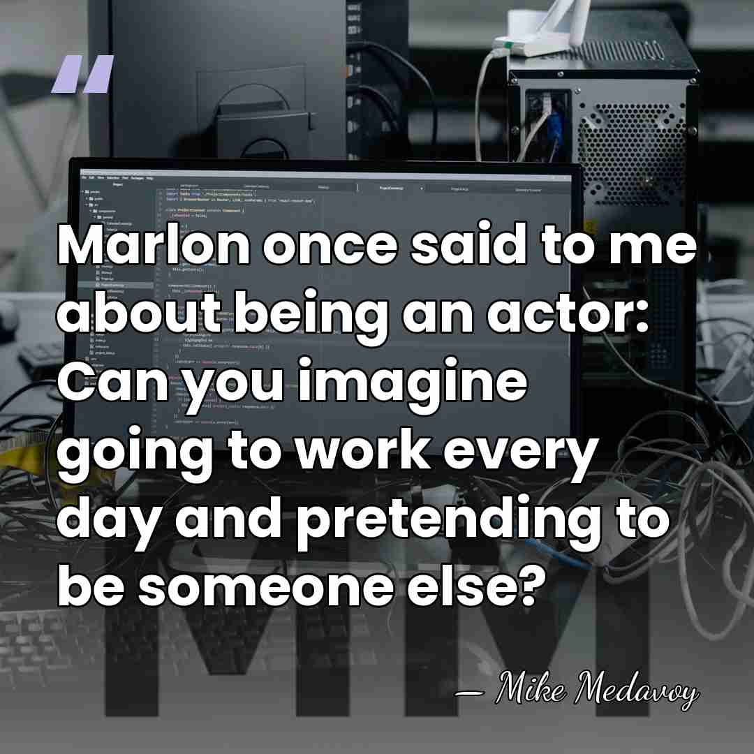 Marlon once said to me about being an actor: Can you imagine&hellip; - Mike Medavoy