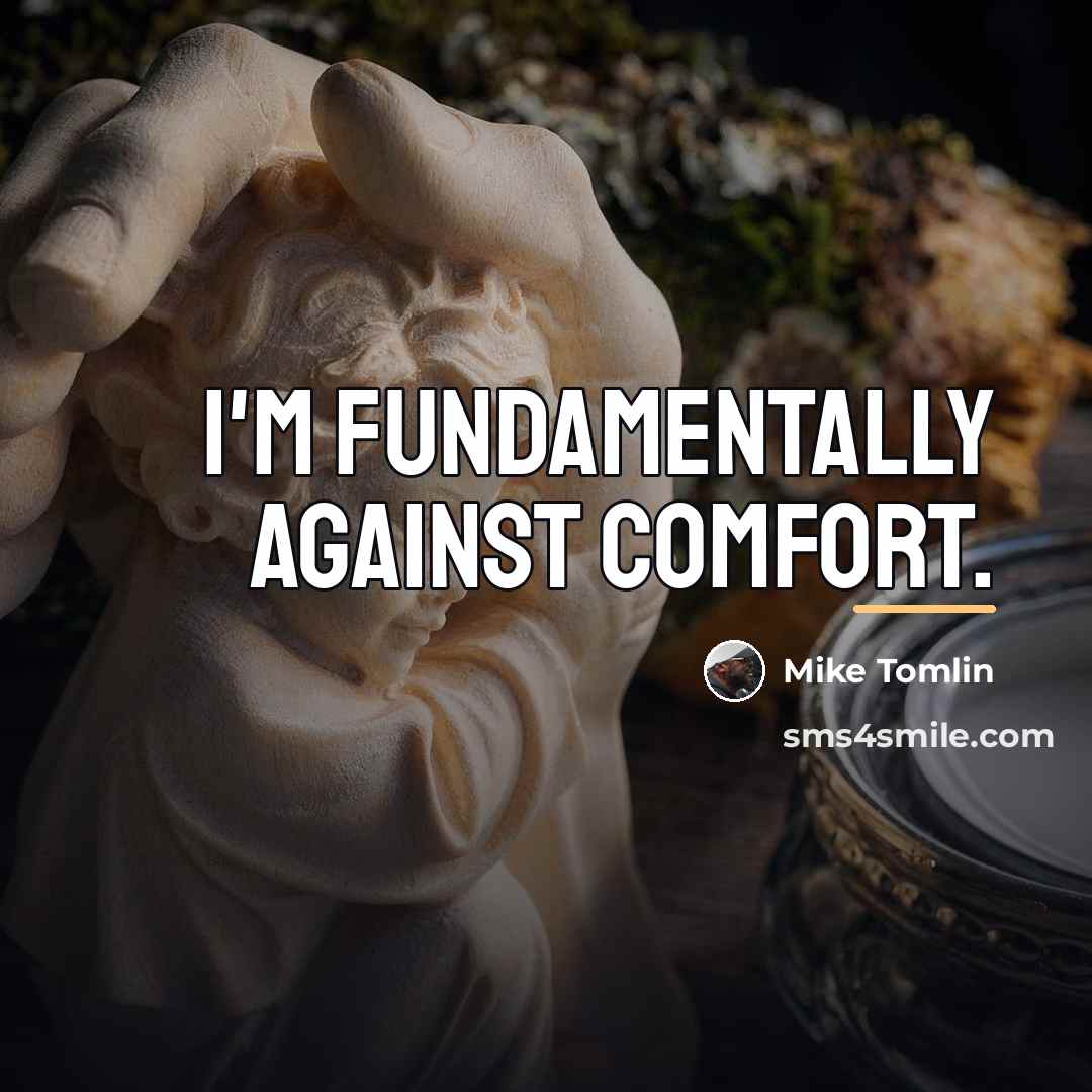 “I'm fundamentally against comfort.…” quote by Mike Tomlin
