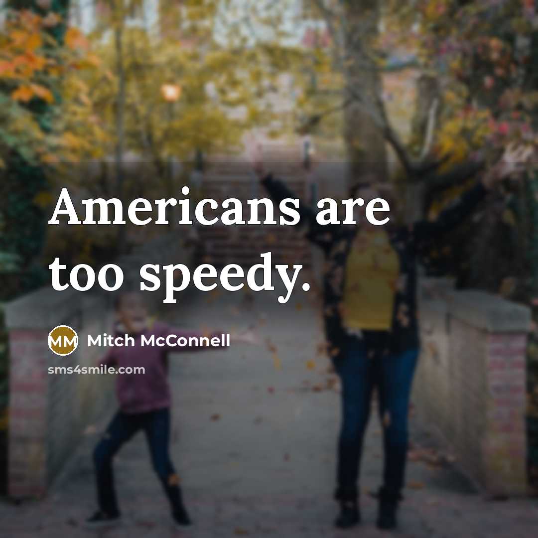 “Americans are too speedy.” quote by Mitch McConnell