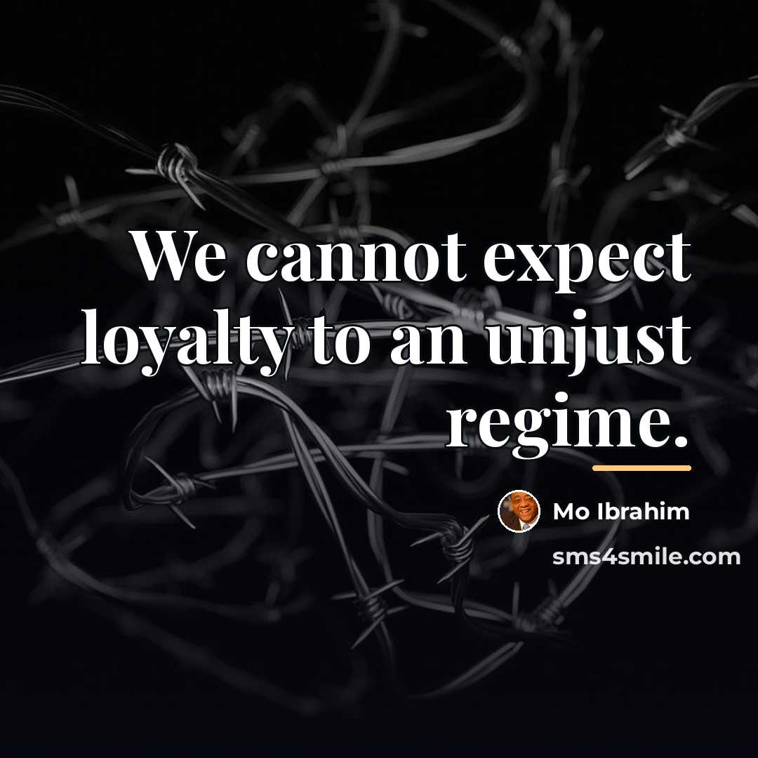 “We cannot expect loyalty to an unjust regime.…” quote by Mo Ibrahim