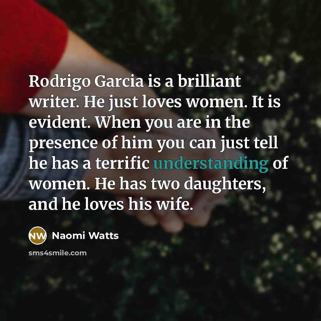 “Rodrigo Garcia is a brilliant writer. He just loves women.…” quote by Naomi Watts