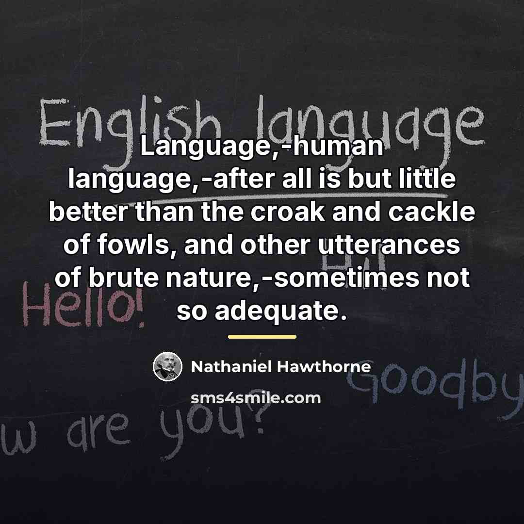 “Language,-human language,-after all is but little better than the croak…” quote by Nathaniel Hawthorne