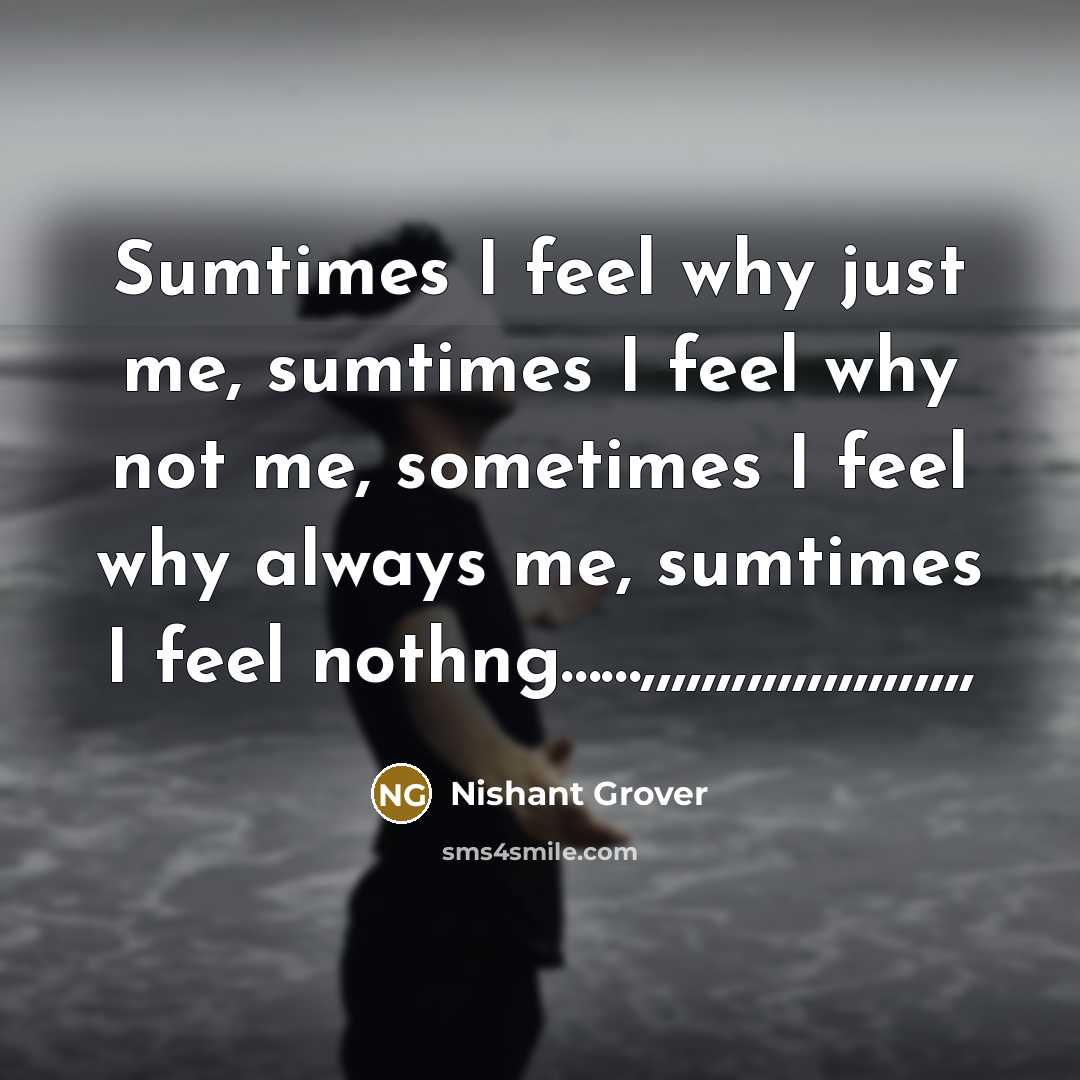 “Sumtimes I feel why just me, sumtimes I feel why…” quote by Nishant Grover