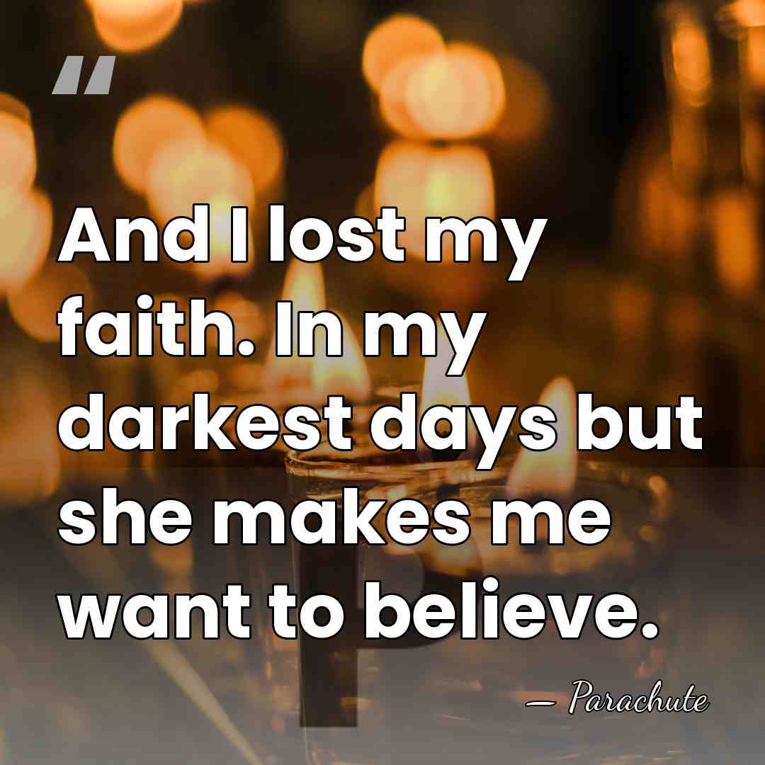 And I lost my faith. In my darkest days but she makes&hellip; - Parachute