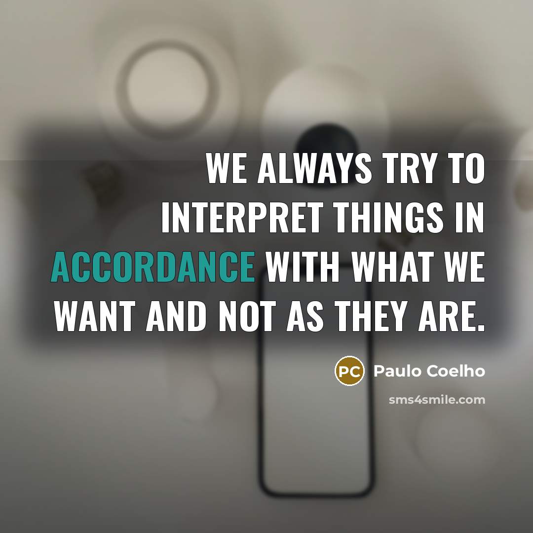 “We always try to interpret things in accordance with what we want and not as they are.” quote by Paulo Coelho