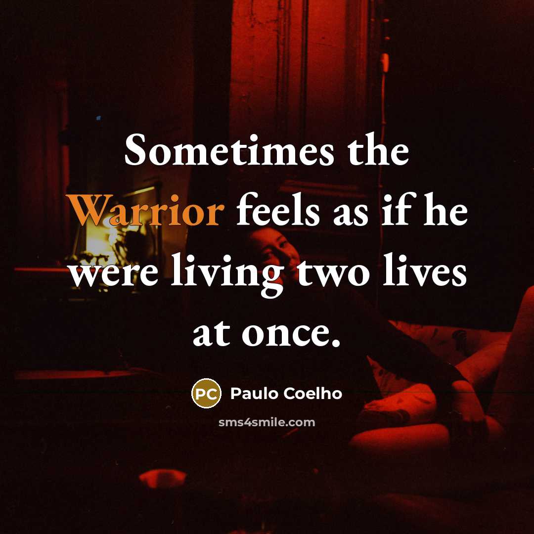 “Sometimes the Warrior feels as if he were living two…” quote by Paulo Coelho