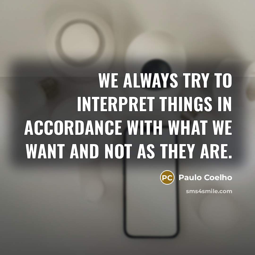 “We always try to interpret things in accordance with what…” quote by Paulo Coelho