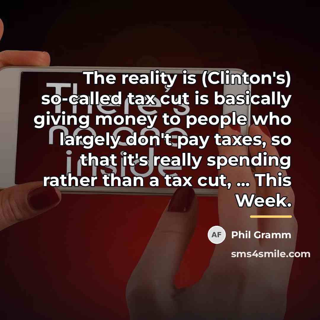 “The reality is (Clinton's) so-called tax cut is basically giving…” quote by Phil Gramm