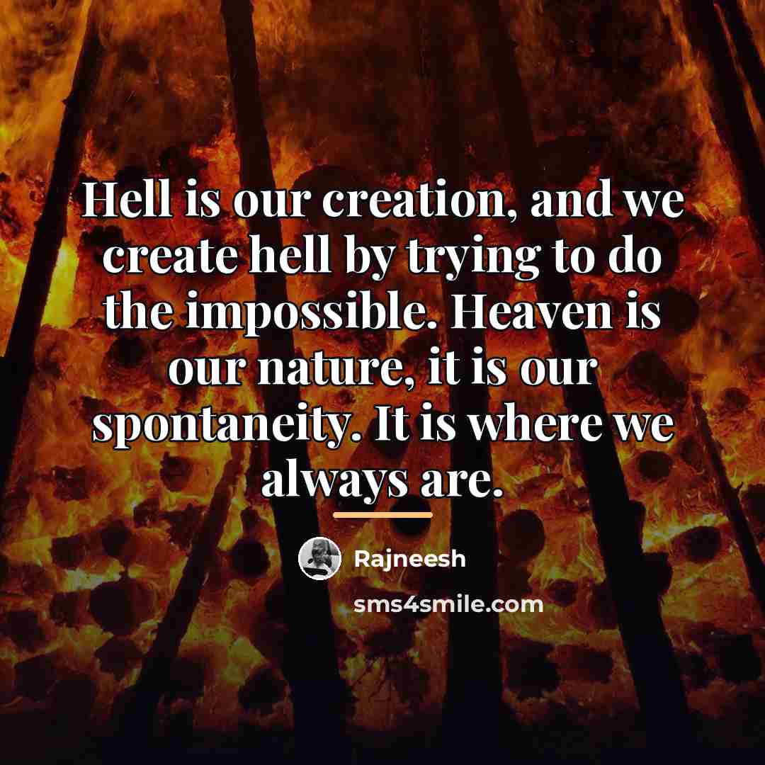 “Hell is our creation, and we create hell by trying…” quote by Rajneesh